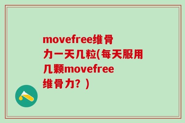 movefree维骨力一天几粒(每天服用几颗movefree维骨力？)
