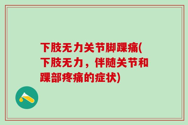 下肢无力关节脚踝痛(下肢无力，伴随关节和踝部疼痛的症状)
