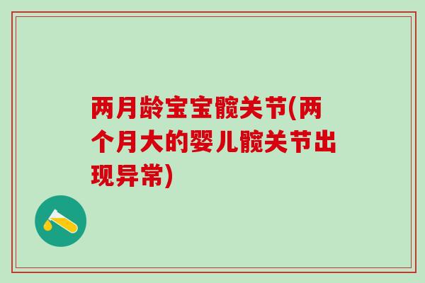 两月龄宝宝髋关节(两个月大的婴儿髋关节出现异常)