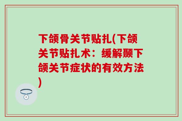 下颌骨关节贴扎(下颌关节贴扎术：缓解颞下颌关节症状的有效方法)