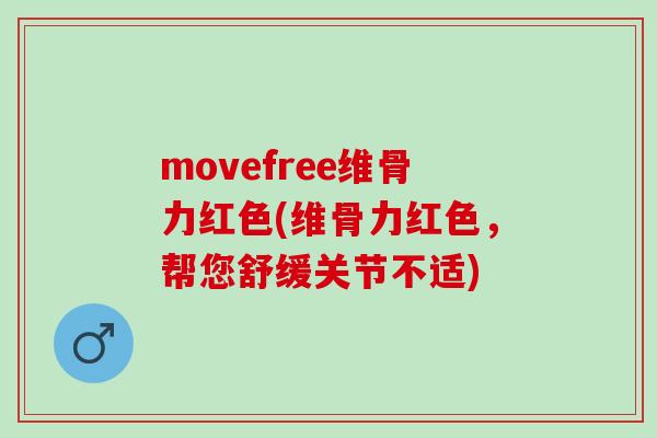 movefree维骨力红色(维骨力红色，帮您舒缓关节不适)