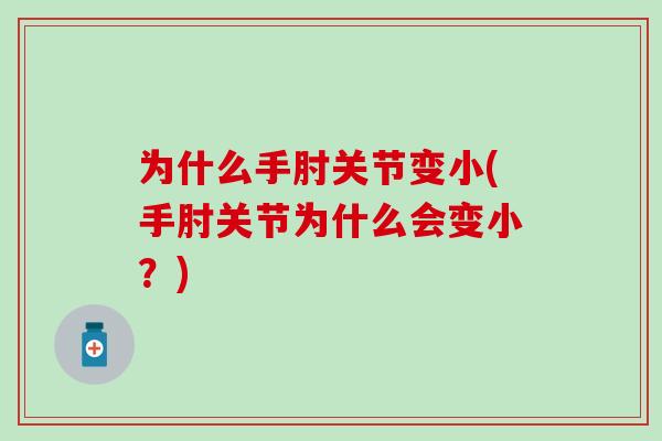 为什么手肘关节变小(手肘关节为什么会变小？)