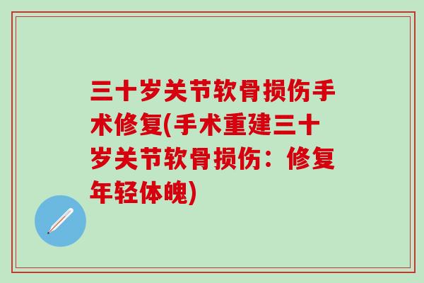三十岁关节软骨损伤手术修复(手术重建三十岁关节软骨损伤：修复年轻体魄)