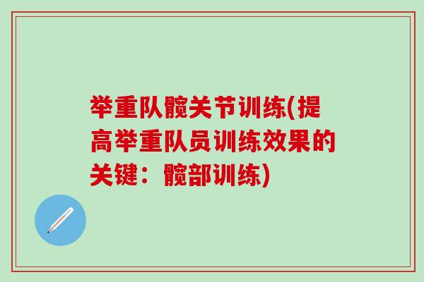 举重队髋关节训练(提高举重队员训练效果的关键：髋部训练)
