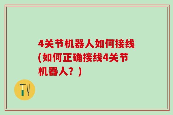 4关节机器人如何接线(如何正确接线4关节机器人？)