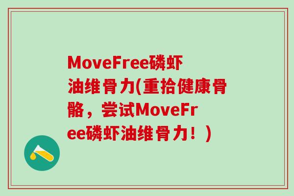 MoveFree磷虾油维骨力(重拾健康骨骼，尝试MoveFree磷虾油维骨力！)