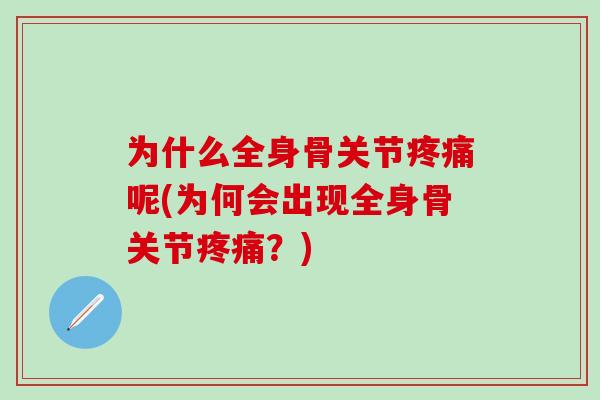 为什么全身骨关节疼痛呢(为何会出现全身骨关节疼痛？)
