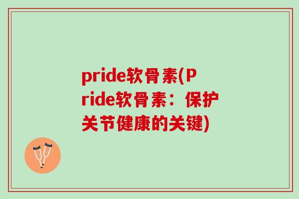 pride软骨素(Pride软骨素：保护关节健康的关键)