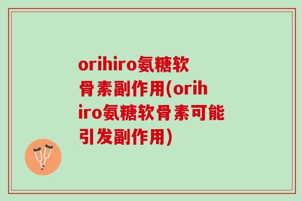orihiro氨糖软骨素副作用(orihiro氨糖软骨素可能引发副作用)