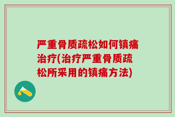 严重骨质疏松如何镇痛治疗(治疗严重骨质疏松所采用的镇痛方法)