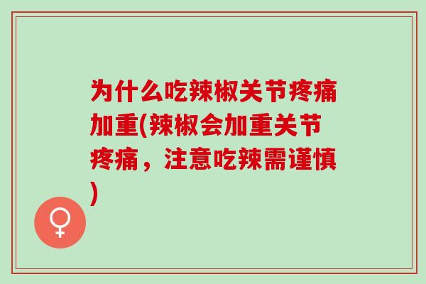 为什么吃辣椒关节疼痛加重(辣椒会加重关节疼痛，注意吃辣需谨慎)