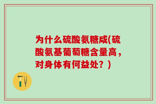 为什么硫酸氨糖咸(硫酸氨基葡萄糖含量高，对身体有何益处？)