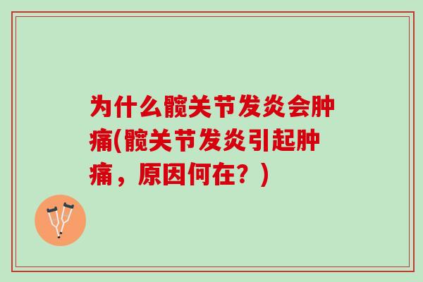 为什么髋关节发炎会肿痛(髋关节发炎引起肿痛,原因何在?) 为什么髋关节发炎会肿痛(髋关节发炎引起肿痛,原因何在?)