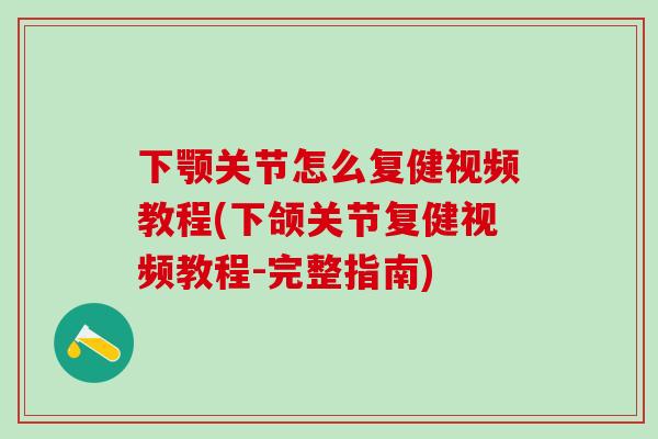 下颚关节怎么复健视频教程(下颌关节复健视频教程-完整指南)
