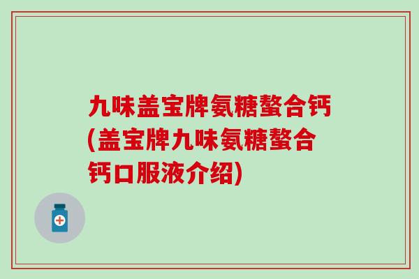 九味盖宝牌氨糖螯合钙(盖宝牌九味氨糖螯合钙口服液介绍)