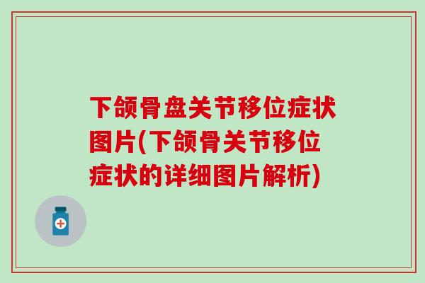 下颌骨盘关节移位症状图片(下颌骨关节移位症状的详细图片解析)