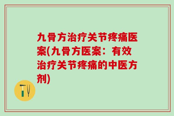 九骨方治疗关节疼痛医案(九骨方医案：有效治疗关节疼痛的中医方剂)