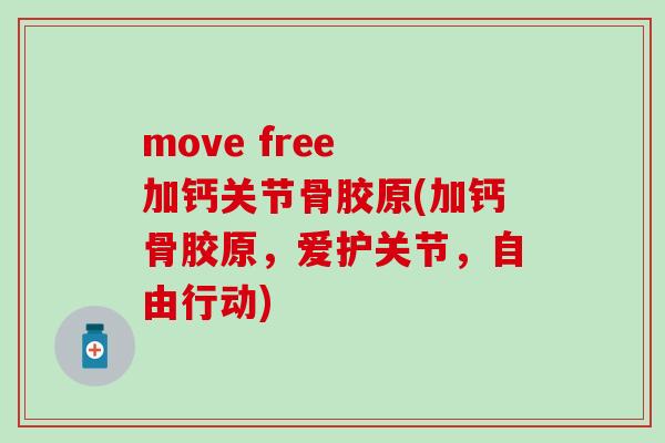 move free 加钙关节骨胶原(加钙骨胶原，爱护关节，自由行动)