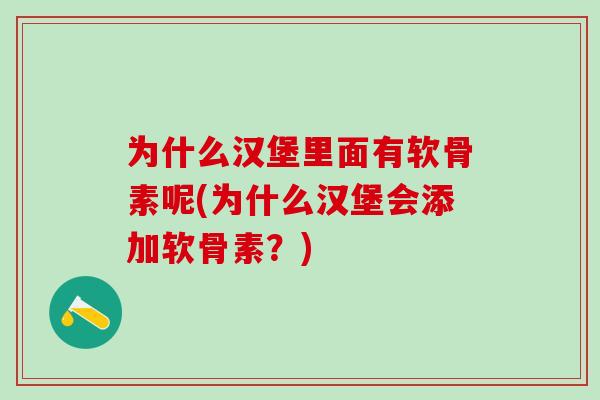 为什么汉堡里面有软骨素呢(为什么汉堡会添加软骨素?) 为什么汉堡里面有软骨素呢(为什么汉堡会添加软骨素?)
