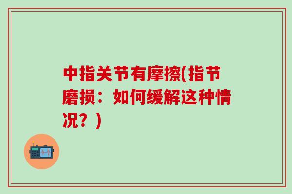 中指关节有摩擦(指节磨损：如何缓解这种情况？)