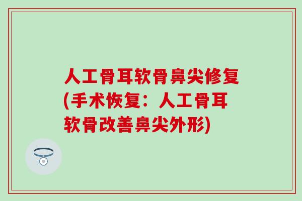 人工骨耳软骨鼻尖修复(手术恢复：人工骨耳软骨改善鼻尖外形)
