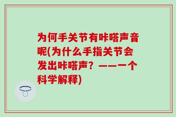 为何手关节有咔嗒声音呢(为什么手指关节会发出咔嗒声？——一个科学解释)