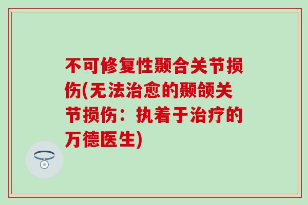 不可修复性颞合关节损伤(无法治愈的颞颌关节损伤：执着于治疗的万德医生)