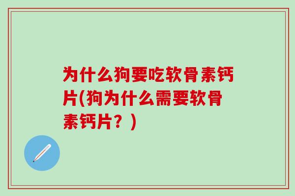 为什么狗要吃软骨素钙片(狗为什么需要软骨素钙片？)