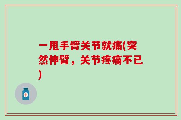 一甩手臂关节就痛(突然伸臂，关节疼痛不已)