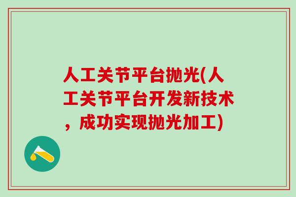 人工关节平台抛光(人工关节平台开发新技术，成功实现抛光加工)