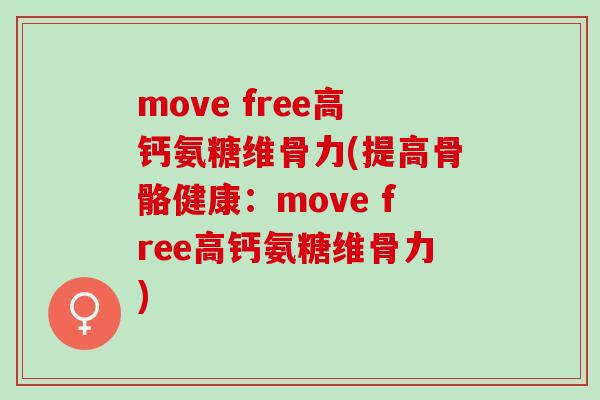 move free高钙氨糖维骨力(提高骨骼健康：move free高钙氨糖维骨力)
