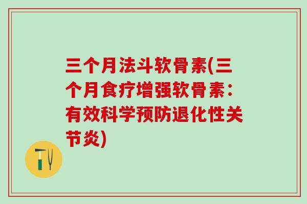 三个月法斗软骨素(三个月食疗增强软骨素：有效科学预防退化性关节炎)