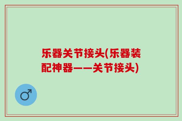 乐器关节接头(乐器装配神器——关节接头)