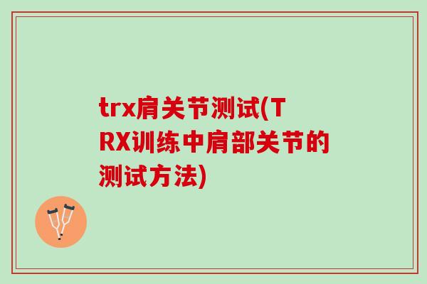 trx肩关节测试(TRX训练中肩部关节的测试方法)