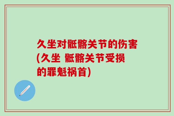 久坐对骶髂关节的伤害(久坐 骶髂关节受损的罪魁祸首) 久坐对骶髂关节的伤害(久坐 骶髂关节受损的罪魁祸首)
