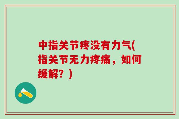 中指关节疼没有力气(指关节无力疼痛，如何缓解？)