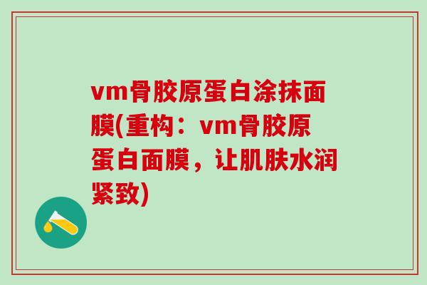 vm骨胶原蛋白涂抹面膜(重构：vm骨胶原蛋白面膜，让肌肤水润紧致)