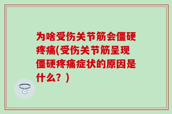 为啥受伤关节筋会僵硬疼痛(受伤关节筋呈现僵硬疼痛症状的原因是什么？)