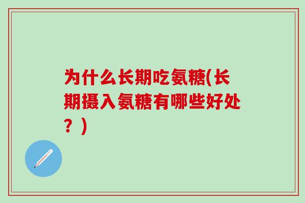 为什么长期吃氨糖(长期摄入氨糖有哪些好处？)
