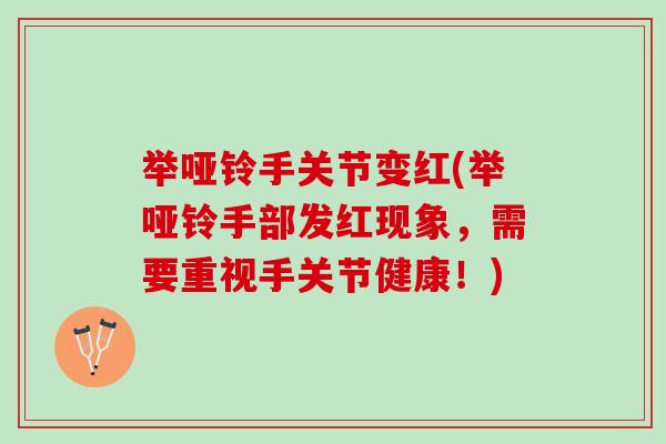 举哑铃手关节变红(举哑铃手部发红现象，需要重视手关节健康！)