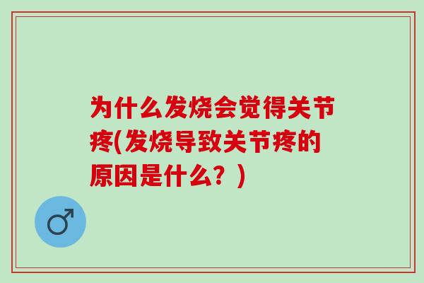 为什么发烧会觉得关节疼(发烧导致关节疼的原因是什么？)