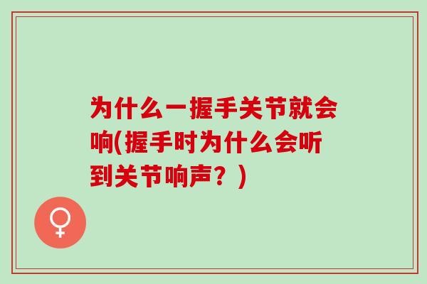 为什么一握手关节就会响(握手时为什么会听到关节响声？)
