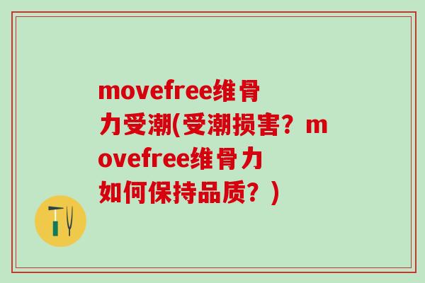 movefree维骨力受潮(受潮损害?movefree维骨力如何保持品质?) movefree维骨力受潮(受潮损害?movefree维骨力如何保持品质?)