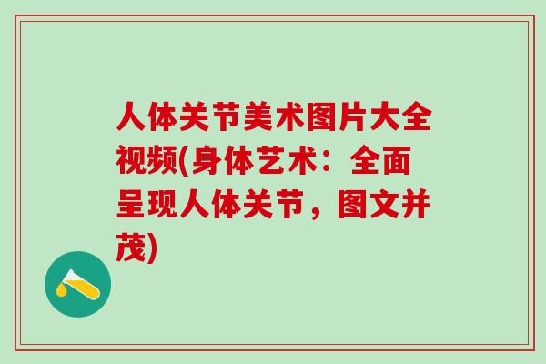 人体关节美术图片大全视频(身体艺术：全面呈现人体关节，图文并茂)