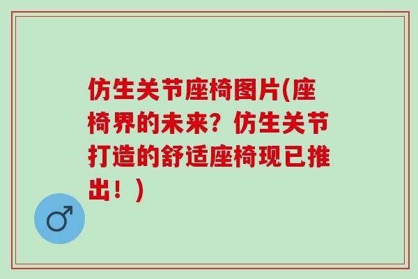仿生关节座椅图片(座椅界的未来？仿生关节打造的舒适座椅现已推出！)