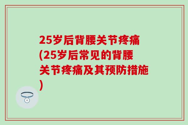 25岁后背腰关节疼痛(25岁后常见的背腰关节疼痛及其预防措施)