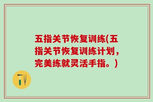 五指关节恢复训练(五指关节恢复训练计划,完美练就灵活手指。) 五指关节恢复训练(五指关节恢复训练计划,完美练就灵活手指。)