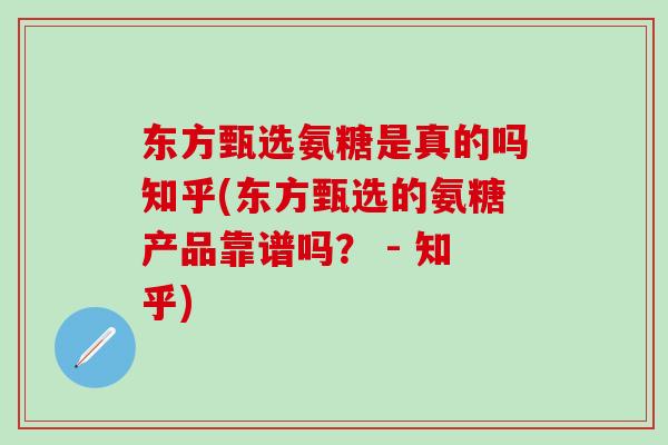东方甄选氨糖是真的吗知乎(东方甄选的氨糖产品靠谱吗？ - 知乎)