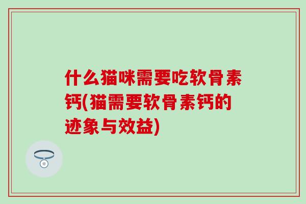 什么猫咪需要吃软骨素钙(猫需要软骨素钙的迹象与效益)