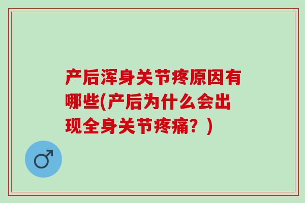 产后浑身关节疼原因有哪些(产后为什么会出现全身关节疼痛？)